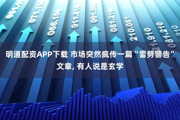 明道配资APP下载 市场突然疯传一篇“雷劈警告”文章, 有人说是玄学